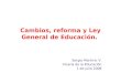 Cambios, reforma y Ley General de Educación. Sergio Martinic V. Vicaría de la Educación 1 de julio 2008