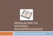 INSTALACIÓN DE SISTEMAS MICROPROCESADOS M. en C. Baldemar Irineo Carrasco