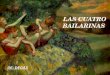 LAS CUATRO BAILARINAS DE: DEGAS. FICHA TÉCNICA Título: Las cuatro bailarinas Autor: Edgar Degas Cronología:1899. Estilo: Es principalmente impresionista