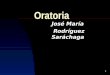 1 Oratoria José María Rodríguez Saráchaga. 2 Fines de la ORATORIA Conmover Enseñar Persuadir