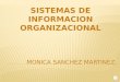 SISTEMAS DE INFORMACION ORGANIZACIONAL Un sistema de información, es todo proceso por medio del cual se recopilan, clasifican, procesan, interpretan