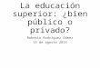 La educación superior: ¿bien público o privado? Roberto Rodríguez Gómez 15 de agosto 2014