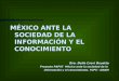 MÉXICO ANTE LA SOCIEDAD DE LA INFORMACIÓN Y EL CONOCIMIENTO Dra. Delia Crovi Druetta Proyecto PAPIIT México ante la sociedad de la Información y el conocimiento
