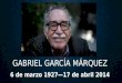 GABRIEL GARCÍA MÁRQUEZ 6 de marzo 1927—17 de abril 2014