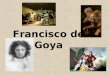 Francisco de Goya Las categorías/los temas 1.Los cartones 2.Los retratos 3.Los grabados 4.Las pinturas de guerra 5.Las pinturas negras