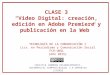 CLASE 3 “Video Digital: creación, edición en Adobe Premiere y publicación en la Web” TECNOLOGÍA DE LA COMUNICACIÓN I Lics. en Periodismo y Comunicación
