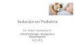 Sedación en Pediatría Dr. Omar Santacruz R. Anestesiología, Analgesia y Reanimación H.C.I.P.S