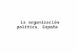 La organización política. España. 1. La organización política de las sociedades 1.1 Sistemas democráticos Derechos humanos, libertades pluripartidismo