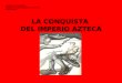 LA CONQUISTA DEL IMPERIO AZTECA Colegio SSCC Providencia Asignatura: Historia, Geografía y Cs. Sociales Nivel: 8º Básico