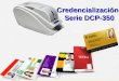 Credencialización Serie DCP-350. Al final del curso los participantes conocerán las características de la impresora serie DCP-350 (DIH10560) así como