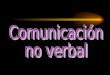 la comunicación no verbal:  Presenta interdependencia con la interacción verbal.  A veces tiene más significación que los mensajes verbales