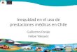 Inequidad en el uso de prestaciones médicas en Chile Guillermo Paraje Felipe Vásquez