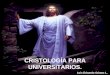 CRISTOLOGÍA PARA UNIVERSITARIOS. Luis Eduardo Gómez L