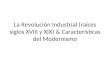 La Revolución Industrial (raíces siglos XVIII y XIX) & Características del Modernismo