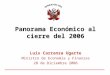 Panorama Económico al cierre del 2006 Luis Carranza Ugarte Ministro de Economía y Finanzas 28 de Diciembre 2006