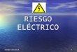 Riesgo eléctrico1 RIESGO ELÉCTRICO. riesgo eléctrico2 ELECTRICIDAD Forma de energía caracterizada por la interacción de cargas eléctricas, la cual busca