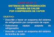 CAPITULO 2 SISTEMAS DE REFRIGERACIÓN Y BOMBA DE CALOR POR COMPRESIÓN DE VAPOR OBJETIVO: Describir y hacer un esquema del sistema de refrigeración por compresión