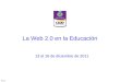 Día 1 La Web 2.0 en la Educación 13 al 16 de diciembre de 2011