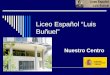 Liceo Español “Luis Buñuel” Nuestro Centro. Inaugurado por SS.MM. Los Reyes de España (29-III-2006)