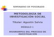 METODOLOGÍA DE INVESTIGACIÓN SOCIAL Titular: Agustín Salvia MÓDULO 1 INVARIANTES DEL PROCESO DE INVESTIGACIÓN SEMINARIO DE POSGRADO