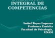 EVALUACIÓN INTEGRAL DE COMPETENCIAS Isabel Reyes Lagunes Profesora Emérita Facultad de Psicología, UNAM