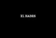 EL HADES. En la definición del Hades como lugar, hablamos del inframundo. No solo para los helenos o griegos existía un mundo subterráneo al que iban