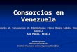 Consorcios en Venezuela Xiomara Jayaro Biblioteca Marcel Roche Instituto Venezolano de Investigaciones Científicas II Seminario de Consorcios de Bibliotecas