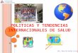 POLITICAS Y TENDENCIAS INTERNACIONALES DE SALUD Dra. Rosa Ma Barrón Licona