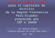 Proyecto Réplica RAPS para 12 capitales de distrito de la Región Fronteriza Perú-Ecuador preparado por IRP e INADE Sr. Marcos Alegre Gerente General de