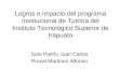 Logros e impacto del programa Institucional de Tutoría del Instituto Tecnológico Superior de Irapuato Soto Patiño Juan Carlos Procel Martínez Alfonso