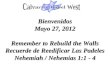 Bienvenidos Mayo 27, 2012 Remember to Rebuild the Walls Recuerde de Reedificar Las Padeles Nehemiah / Nehemias 1:1 - 4
