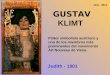 GUSTAV KLIMT Pintor simbolista austríaco y uno de los miembros más prominentes del movimiento Art Nouveau de Viena. Judith - 1901 JCA - 2011