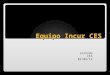 Equipo Incur CES Jornada CES 02/06/12. Contexto Instalación de un modelo por competencias. Tunning América Latina