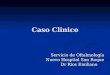 Caso Clinico Servicio de Oftalmología Nuevo Hospital San Roque Dr Rios Emiliano
