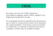 VHDL El nombre proviene de VHSIC Hardware Description Language, donde VHSIC significa Very High Speed Integrated Circuits. Es un lenguaje formal de especificación