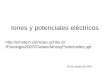 Iones y potenciales eléctricos 15 de marzo de 2007  /Fisiologia2007/Clases/IonesyPotenciales.ppt