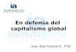 En defensa del capitalismo global Juan José Garrido K., PhD