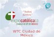 WTC Ciudad de México ”Todos Juntos”. “Todos Juntos” El tema se eligió en referencia al año de la fe, que convoco el Papa Benedicto XVI. Queremos que “Todos