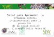 Salud para Aprender : Un programa estatal intersectorial para la promoción de la salud escolar Dra. Elizabeth Solís Pérez NC