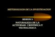 METODOLOGIA DE LA INVESTIGACION SESION 3 NATURALEZA DE LA ACTIVIDAD CIENTIFICA Y TECNOLOGICA