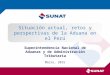 Marzo, 2015 Superintendencia Nacional de Aduanas y de Administración Tributaria Situación actual, retos y perspectivas de la Aduana en el Perú