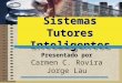 Sistemas Tutores Inteligentes Presentado por Presentado por Carmen C. Rovira Jorge Lau