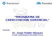 Docente: Dr. Jorge Rubén Vázquez E-mail: jvazquezyasoc@ciudad.com.ar “PROGRAMA DE CAPACITACIÓN GERENCIAL ”