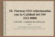 10. Normas ISO relacionadas con la Calidad del SW ISO 9000 LS3148 - Calidad de Software 3IM1 Universidad Antonio de Nebrija Justo Hidalgo -con algunos