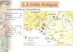 1.3 India Antigua Características Geográficas La civilización de Harappa se desarrolló en torno del río Indo. Tras la invasión indoeuropea, se establecieron