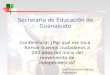 Secretaría de Educación de Guanajuato Conferencia: ¿Por qué me toca formar buenos ciudadanos a 200 años del inicio del movimiento de independencia? José