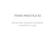 TENER PRACTICE #2 Review the concepts to prepare yourself for a quiz