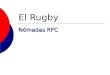 El Rugby Nómadas RFC. ¿Que es el Rugby?  El rugby es un deporte de contacto donde 15 jugadores participan en un juego con igual numero de contrarios