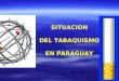 SITUACION DEL TABAQUISMO EN PARAGUAY. ENCUESTA MUNDIAL DE TABAQUISMO EN JOVENES - PARAGUAY 2003 CDC – OPS/OMS - MSP