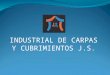 INDUSTRIAL DE CARPAS Y CUBRIMIENTOS J.S. PRESENTACION COMERCIAL Nuestra amplia experiencia en el sector nos posesiona como una de las empresas más importantes